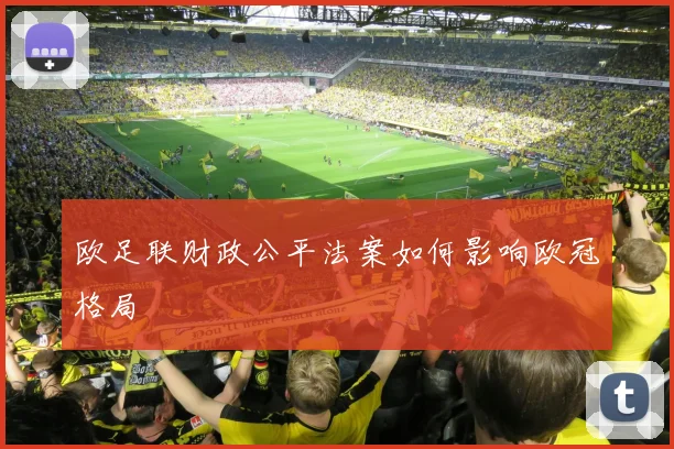 欧足联财政公平法案如何影响欧冠格局