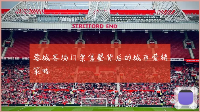 蓉城客场门票售罄背后的城市营销策略