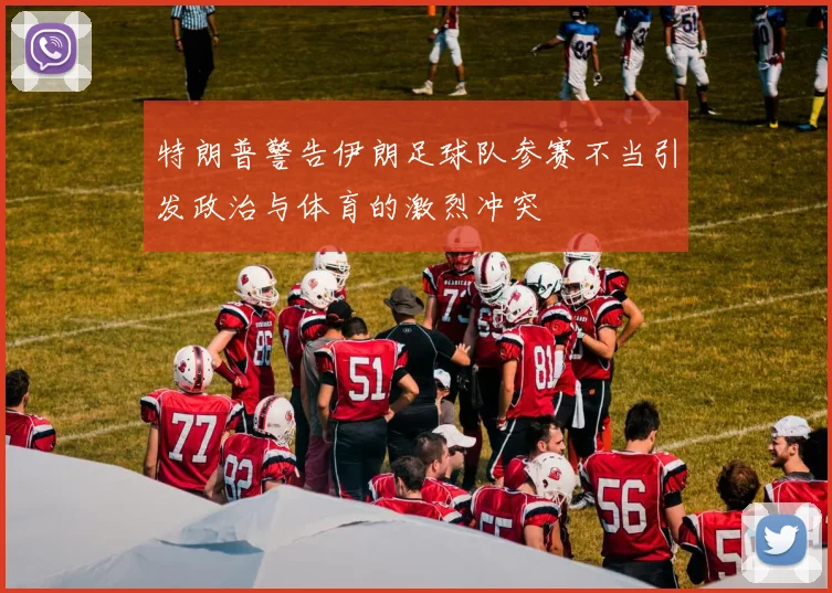 特朗普警告伊朗足球队参赛不当引发政治与体育的激烈冲突