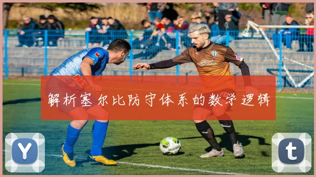 解析塞尔比防守体系的数学逻辑