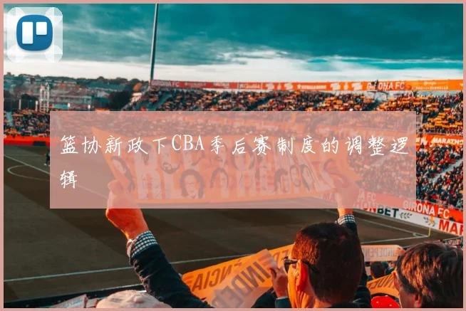 篮协新政下CBA季后赛制度的调整逻辑